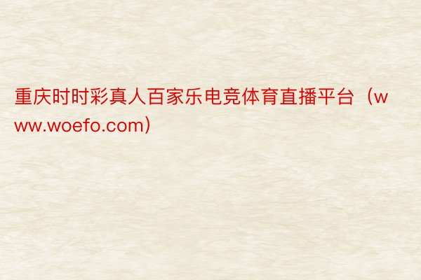 重庆时时彩真人百家乐电竞体育直播平台（www.woefo.com）