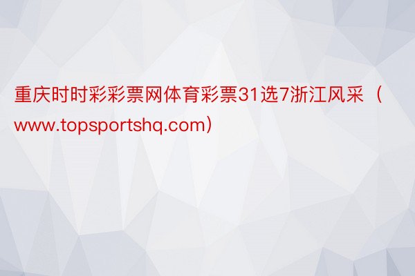 重庆时时彩彩票网体育彩票31选7浙江风采（www.topsportshq.com）
