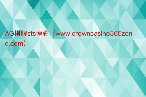 AG棋牌sts博彩（www.crowncasino365zone.com）