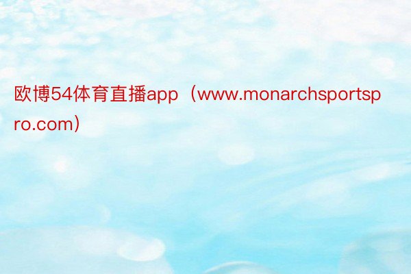 欧博54体育直播app（www.monarchsportspro.com）