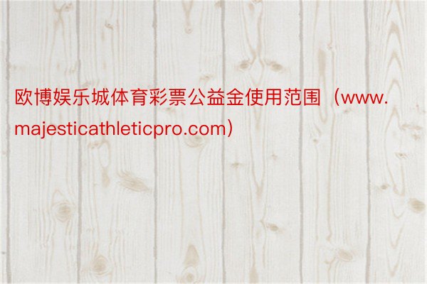 欧博娱乐城体育彩票公益金使用范围（www.majesticathleticpro.com）